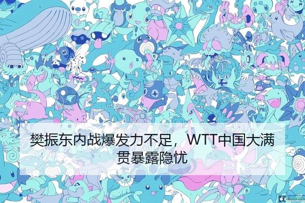 樊振东内战爆发力不足，WTT中国大满贯暴露隐忧